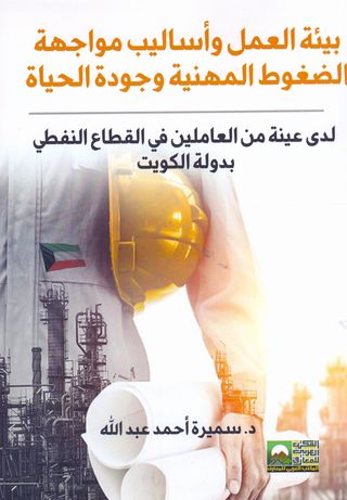 بيئة العمل واساليب مواجهة الضغوط المهنية وجودة الحياة لدى من العاملين في القطاع النفطي بدولة الكويت