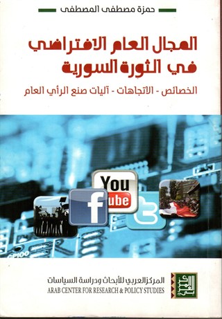 المجال العام الافتراضي في الثورة السورية " الخصائص - الاتجاهات - اليات صنع الراي العام